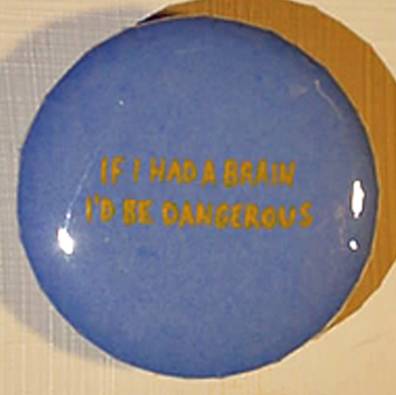 If I had a brain I'd be dangerous